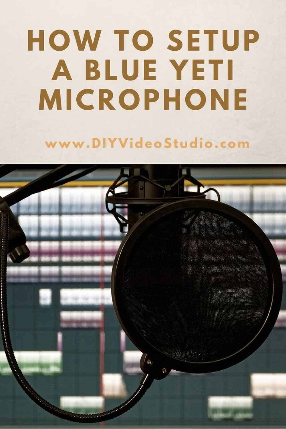 How To Setup And Use A Blue Yeti Microphone – DIY Video Studio